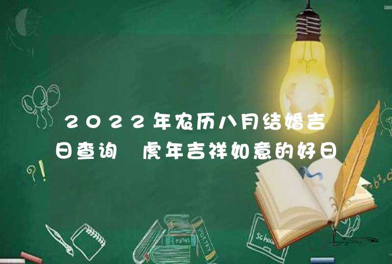 2022年农历八月结婚吉日查询 虎年吉祥如意的好日子